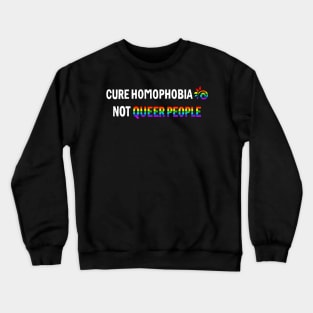 Cure Homophobia Not Queer People Crewneck Sweatshirt